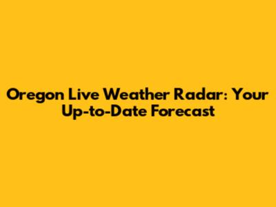 Oregon Live Weather Radar: Your Up-to-Date Forecast