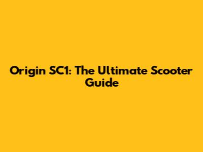 Origin SC1: The Ultimate Scooter Guide