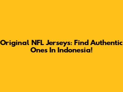 Original NFL Jerseys: Find Authentic Ones In Indonesia!