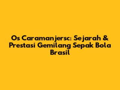 Os Caramanjersc: Sejarah & Prestasi Gemilang Sepak Bola Brasil