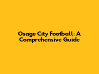 Osage City Football: A Comprehensive Guide