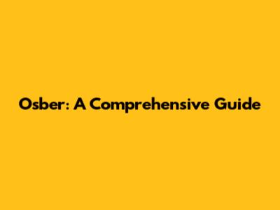 Osber: A Comprehensive Guide