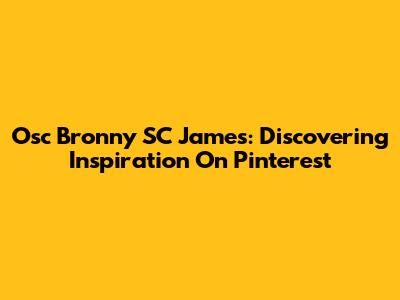 Osc Bronny SC James: Discovering Inspiration On Pinterest