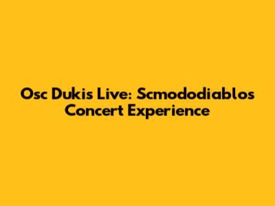 Osc Dukis Live: Scmododiablos Concert Experience