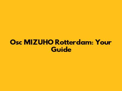 Osc MIZUHO Rotterdam: Your Guide