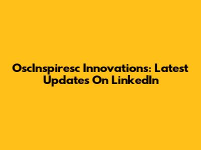 OscInspiresc Innovations: Latest Updates On LinkedIn