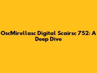 OscMirellasc Digital Scairsc 752: A Deep Dive