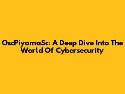 OscPiyamaSc: A Deep Dive Into The World Of Cybersecurity