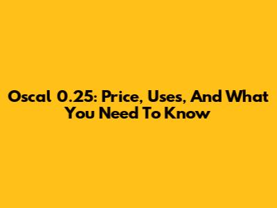 Oscal 0.25: Price, Uses, And What You Need To Know