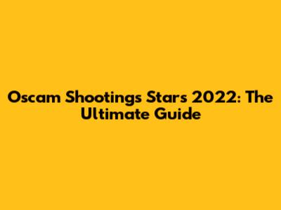 Oscam Shootings Stars 2022: The Ultimate Guide