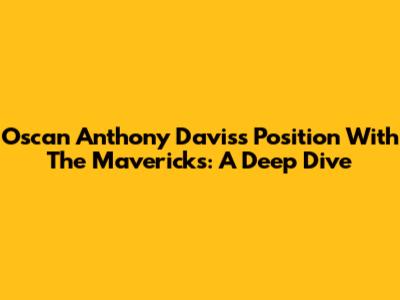 Oscan Anthony Davis's Position With The Mavericks: A Deep Dive