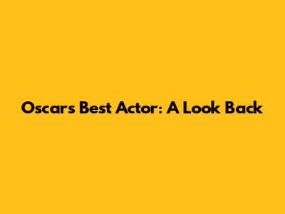 Oscar's Best Actor: A Look Back