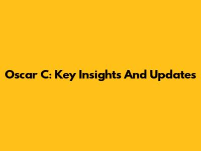 Oscar C: Key Insights And Updates