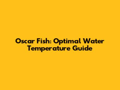 Oscar Fish: Optimal Water Temperature Guide