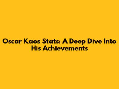 Oscar Kao's Stats: A Deep Dive Into His Achievements