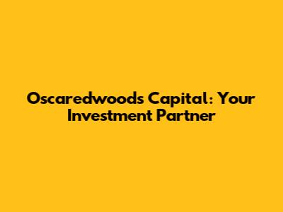 Oscaredwoods Capital: Your Investment Partner