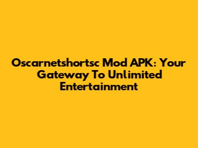 Oscarnetshortsc Mod APK: Your Gateway To Unlimited Entertainment