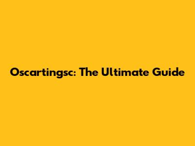 Oscartingsc: The Ultimate Guide