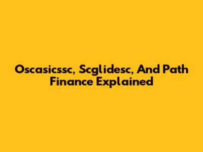 Oscasicssc, Scglidesc, And Path Finance Explained
