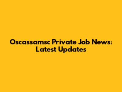 Oscassamsc Private Job News: Latest Updates