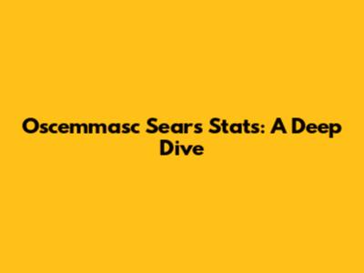 Oscemmasc Sears Stats: A Deep Dive