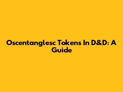 Oscentanglesc Tokens In D&D: A Guide