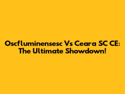 Oscfluminensesc Vs Ceara SC CE: The Ultimate Showdown!