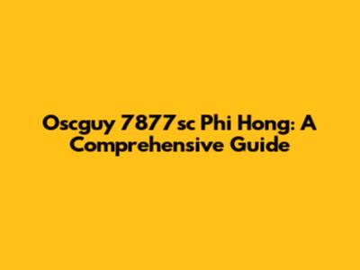 Oscguy 7877sc Phi Hong: A Comprehensive Guide