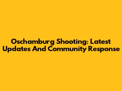 Oschamburg Shooting: Latest Updates And Community Response