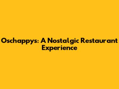Oschappys: A Nostalgic Restaurant Experience
