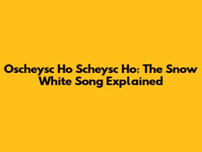 Oscheysc Ho Scheysc Ho: The Snow White Song Explained