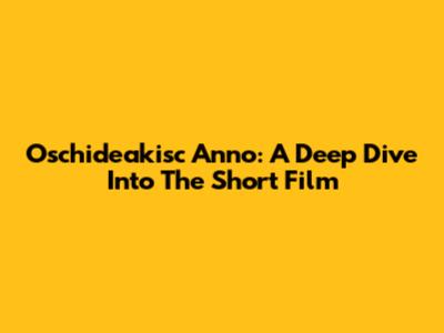 Oschideakisc Anno: A Deep Dive Into The Short Film