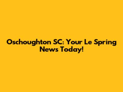 Oschoughton SC: Your Le Spring News Today!