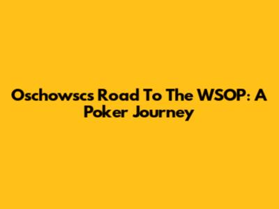 Oschowsc's Road To The WSOP: A Poker Journey