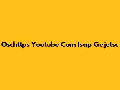 Oschttps Youtube Com Isap Gejetsc