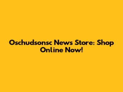 Oschudsonsc News Store: Shop Online Now!