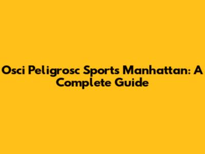 Osci Peligrosc Sports Manhattan: A Complete Guide