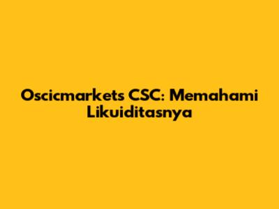 Oscicmarkets CSC: Memahami Likuiditasnya