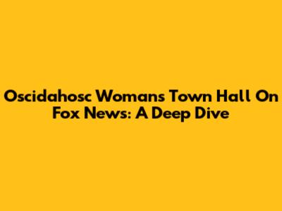 Oscidahosc Woman's Town Hall On Fox News: A Deep Dive