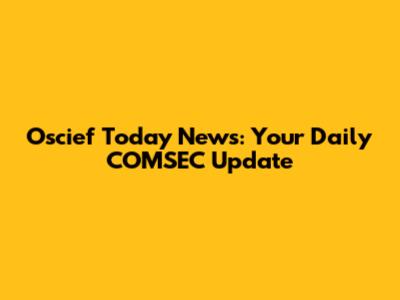 Oscief Today News: Your Daily COMSEC Update