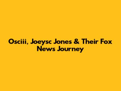 Osciii, Joeysc Jones & Their Fox News Journey