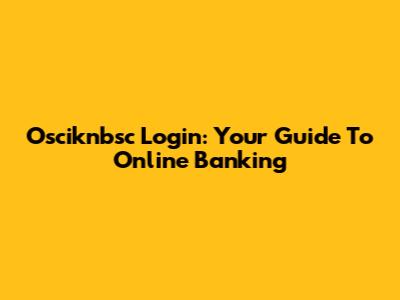 Osciknbsc Login: Your Guide To Online Banking