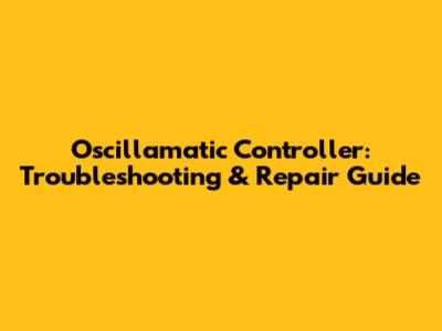Oscillamatic Controller: Troubleshooting & Repair Guide
