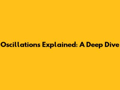 Oscillations Explained: A Deep Dive
