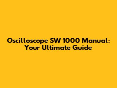 Oscilloscope SW 1000 Manual: Your Ultimate Guide