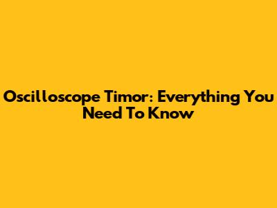 Oscilloscope Timor: Everything You Need To Know