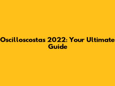 Oscilloscostas 2022: Your Ultimate Guide