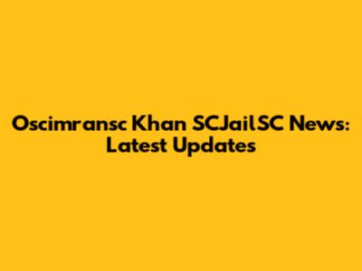 Oscimransc Khan SCJailSC News: Latest Updates