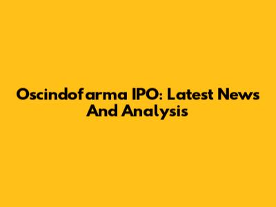 Oscindofarma IPO: Latest News And Analysis