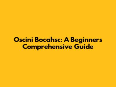 Oscini Bocahsc: A Beginner's Comprehensive Guide
